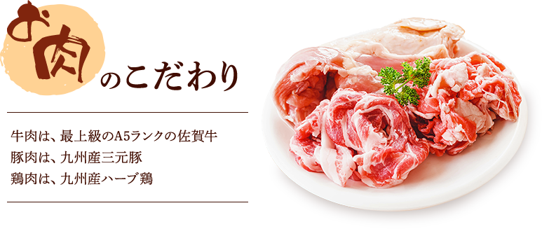 お肉のこだわり　牛肉は、最上級のA5ランクの佐賀牛 豚肉は、鹿児島産の黒豚 鶏肉は、宮崎産の若鳥