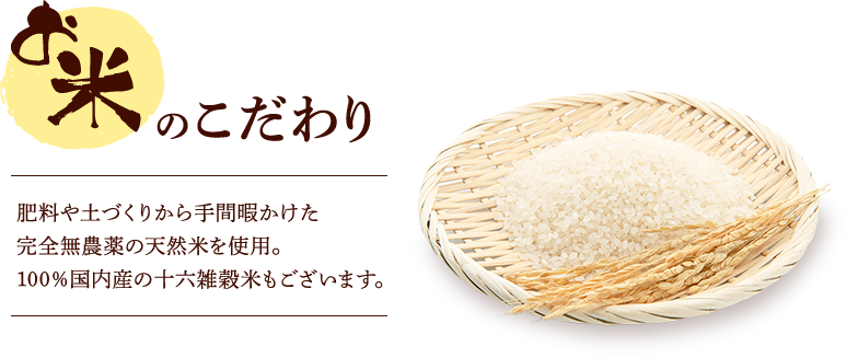 お米のこだわり　肥料や土づくりから手間暇かけた完全無農薬の天然米を使用。完全無農薬の古代米もございます。
